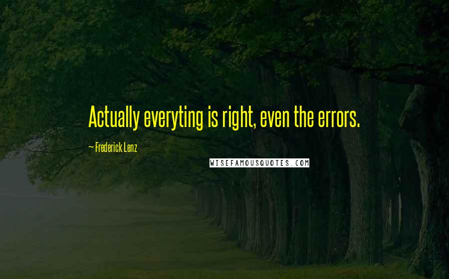 Frederick Lenz Quotes: Actually everyting is right, even the errors.