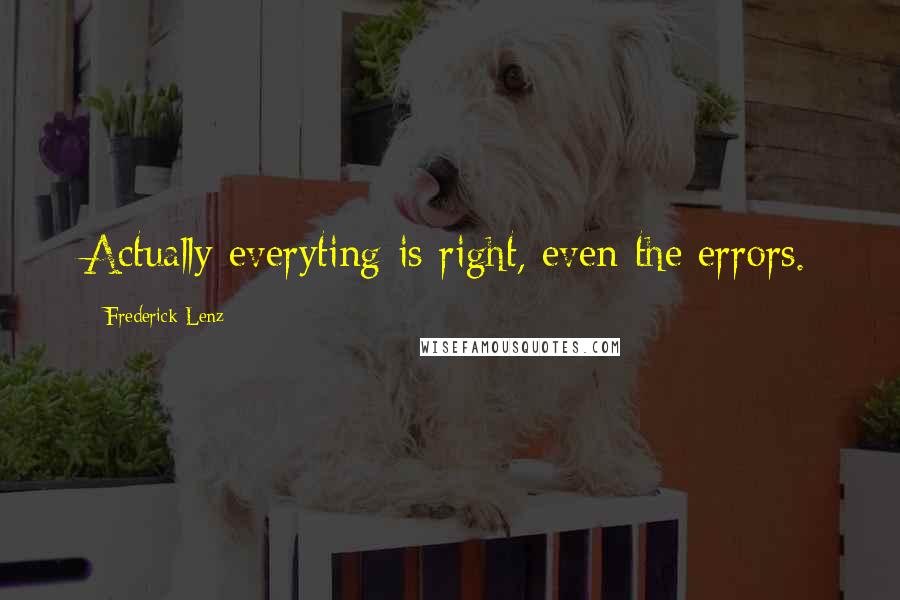 Frederick Lenz Quotes: Actually everyting is right, even the errors.
