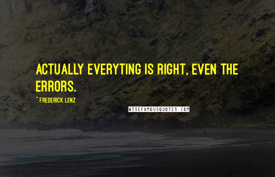 Frederick Lenz Quotes: Actually everyting is right, even the errors.