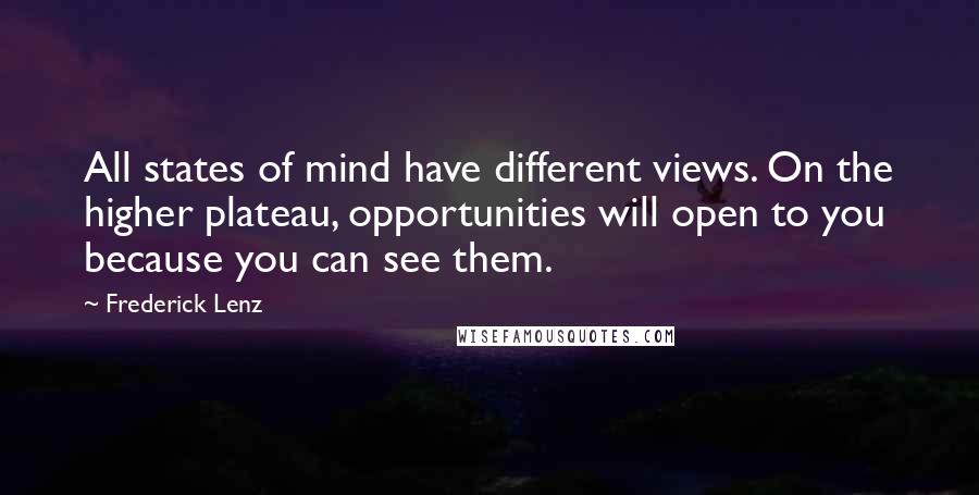 Frederick Lenz Quotes: All states of mind have different views. On the higher plateau, opportunities will open to you because you can see them.