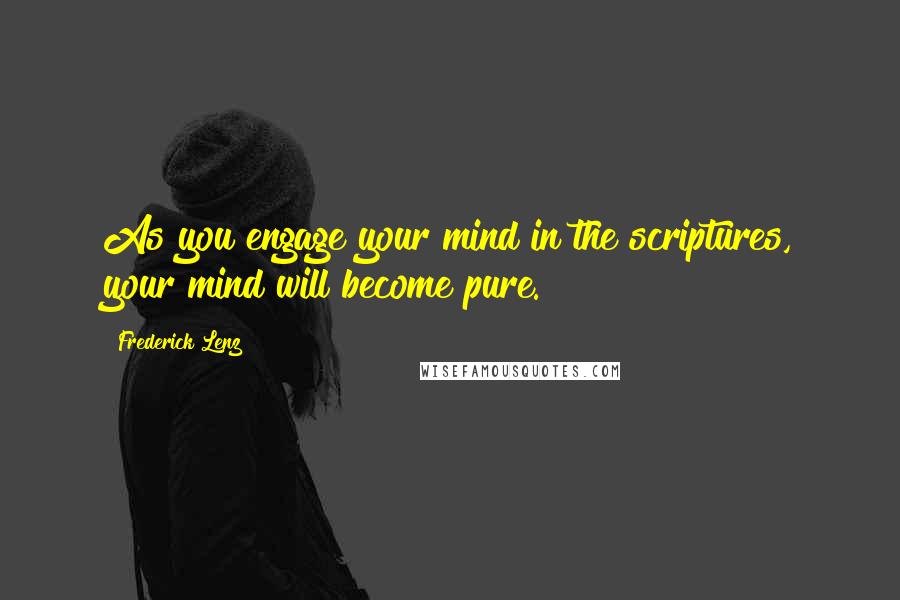 Frederick Lenz Quotes: As you engage your mind in the scriptures, your mind will become pure.