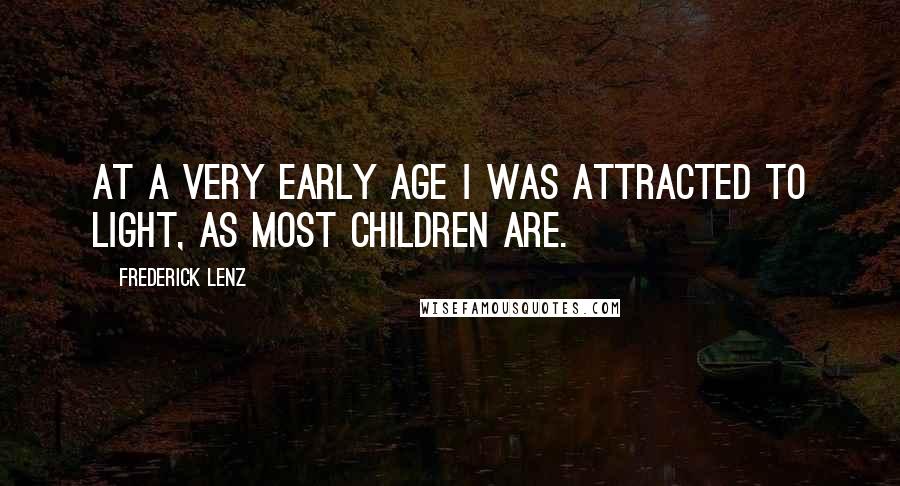 Frederick Lenz Quotes: At a very early age I was attracted to light, as most children are.