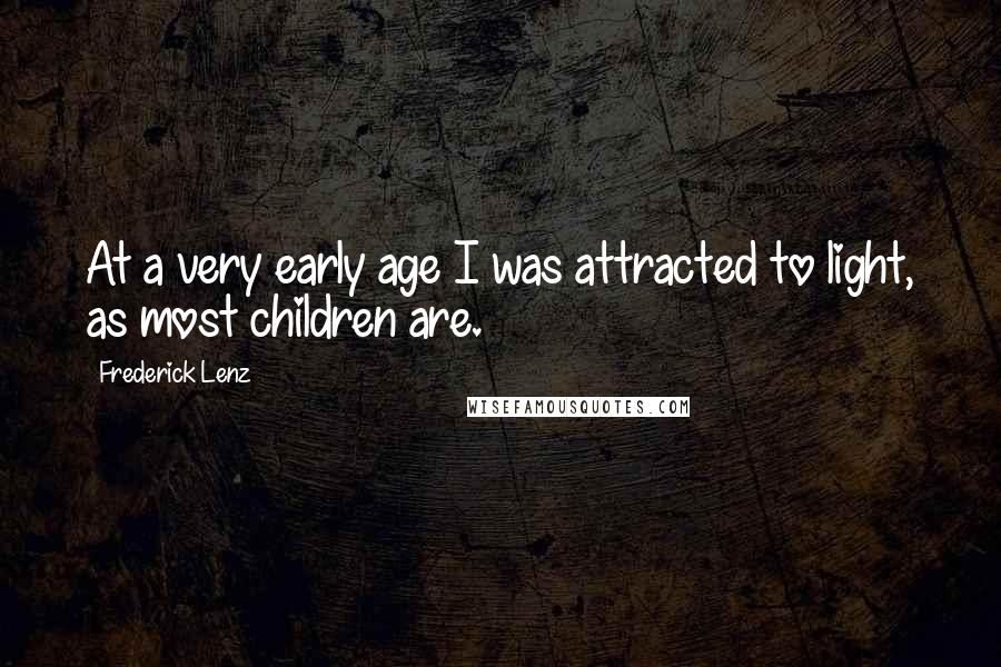 Frederick Lenz Quotes: At a very early age I was attracted to light, as most children are.