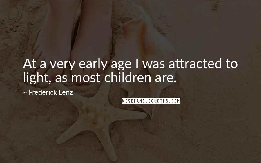 Frederick Lenz Quotes: At a very early age I was attracted to light, as most children are.