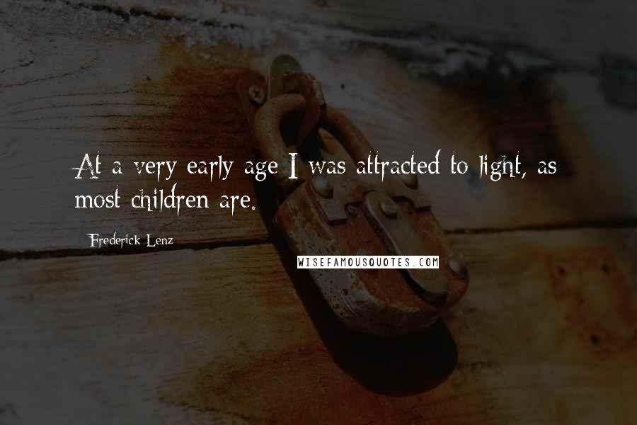 Frederick Lenz Quotes: At a very early age I was attracted to light, as most children are.