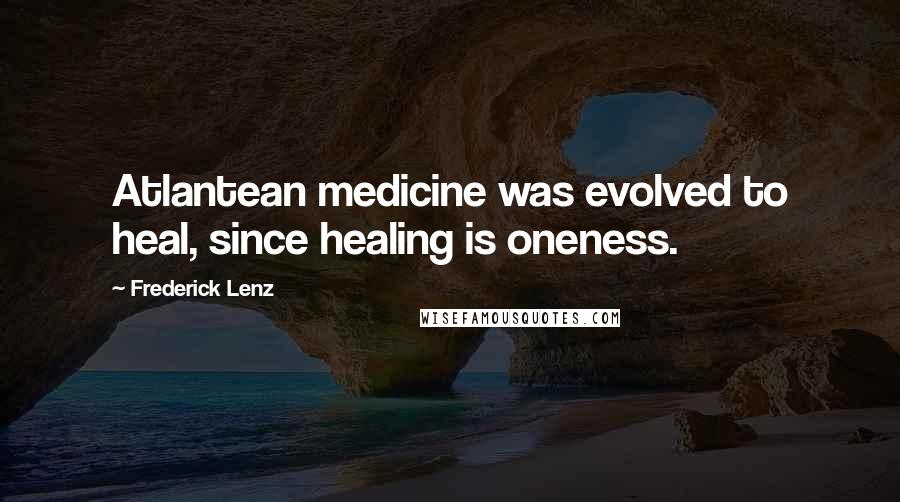 Frederick Lenz Quotes: Atlantean medicine was evolved to heal, since healing is oneness.