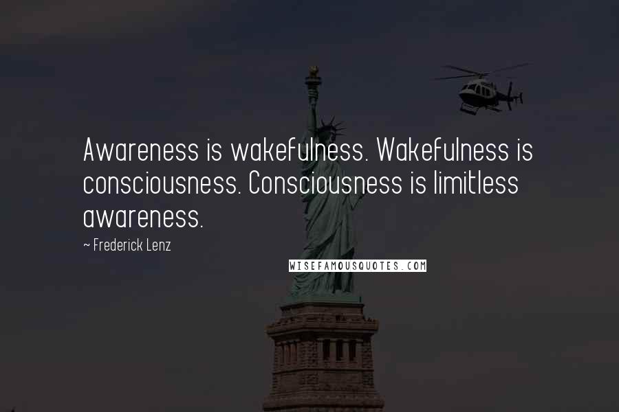 Frederick Lenz Quotes: Awareness is wakefulness. Wakefulness is consciousness. Consciousness is limitless awareness.