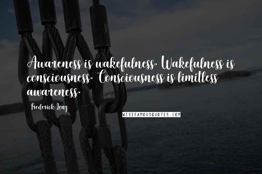 Frederick Lenz Quotes: Awareness is wakefulness. Wakefulness is consciousness. Consciousness is limitless awareness.