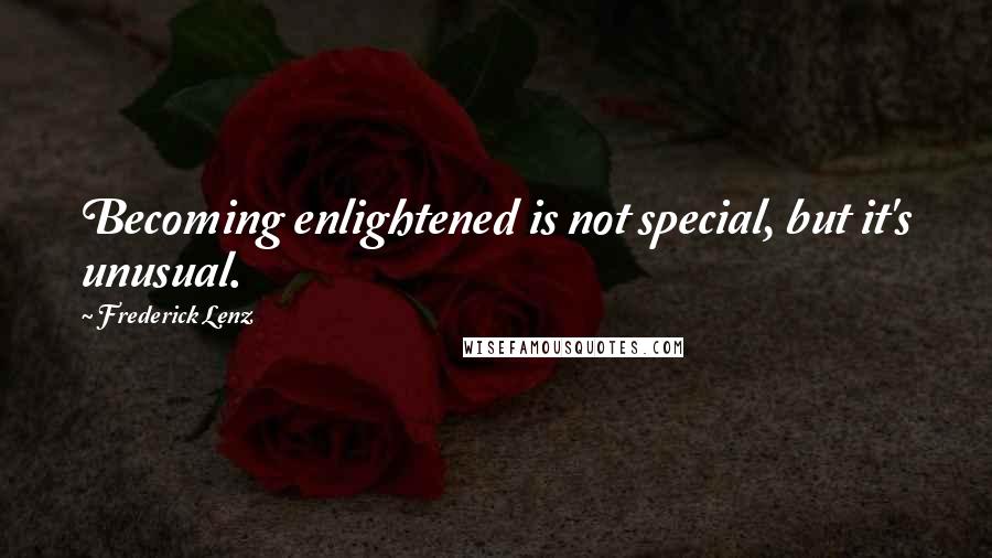 Frederick Lenz Quotes: Becoming enlightened is not special, but it's unusual.