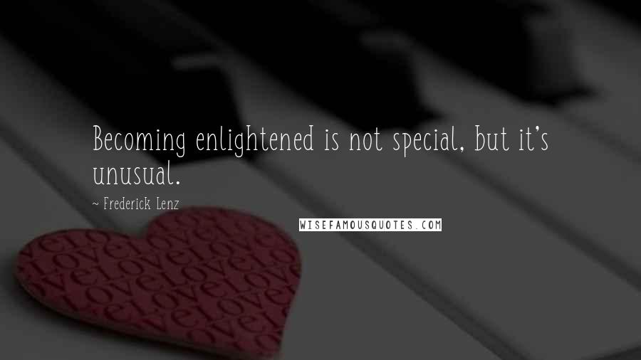 Frederick Lenz Quotes: Becoming enlightened is not special, but it's unusual.