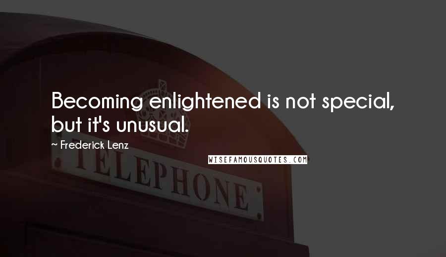 Frederick Lenz Quotes: Becoming enlightened is not special, but it's unusual.