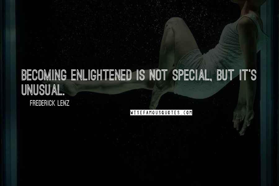 Frederick Lenz Quotes: Becoming enlightened is not special, but it's unusual.
