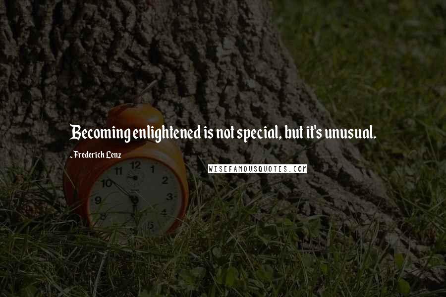 Frederick Lenz Quotes: Becoming enlightened is not special, but it's unusual.