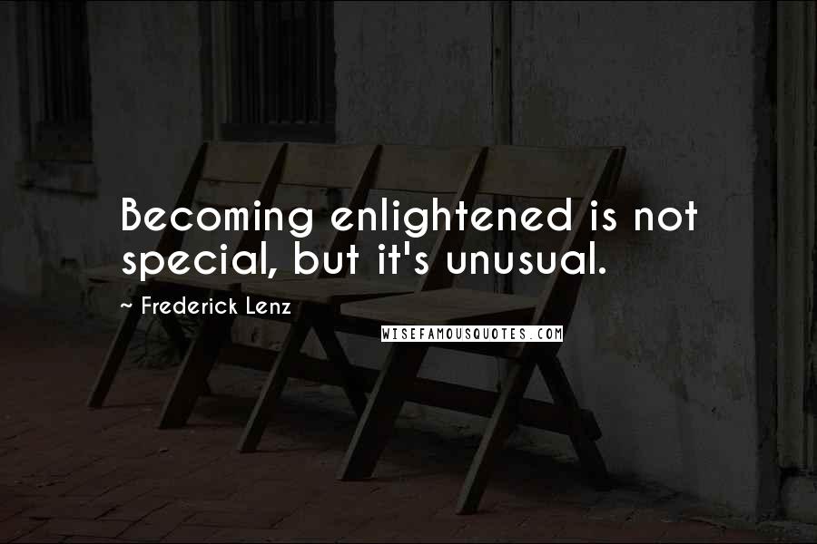 Frederick Lenz Quotes: Becoming enlightened is not special, but it's unusual.