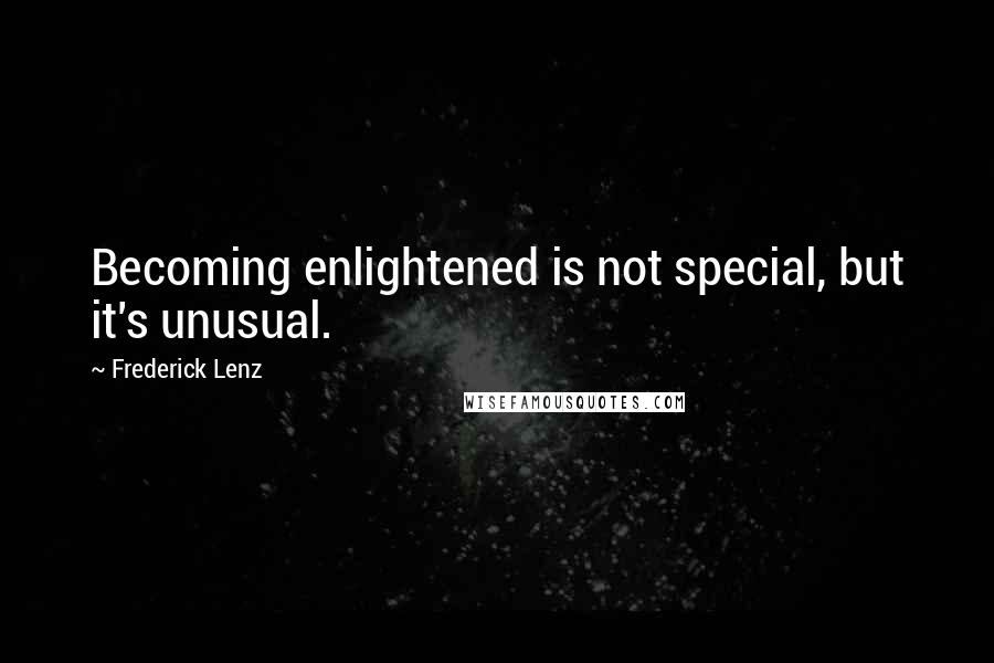 Frederick Lenz Quotes: Becoming enlightened is not special, but it's unusual.