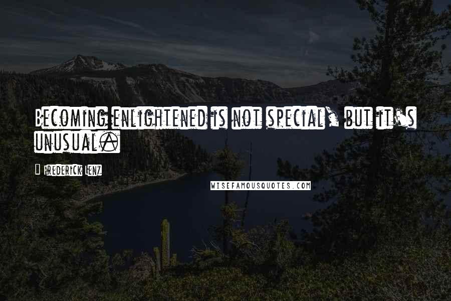 Frederick Lenz Quotes: Becoming enlightened is not special, but it's unusual.