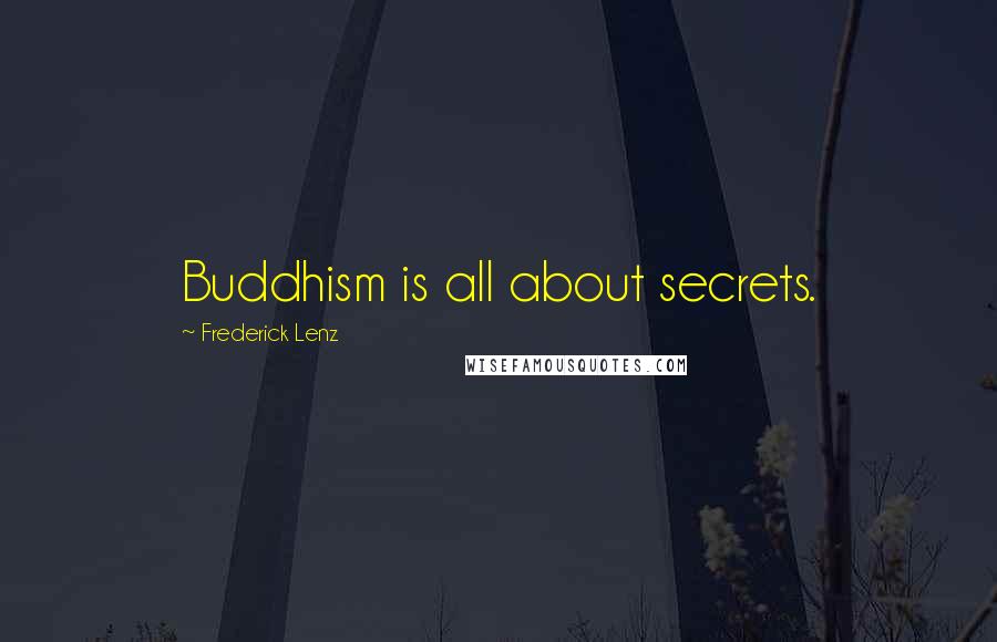 Frederick Lenz Quotes: Buddhism is all about secrets.
