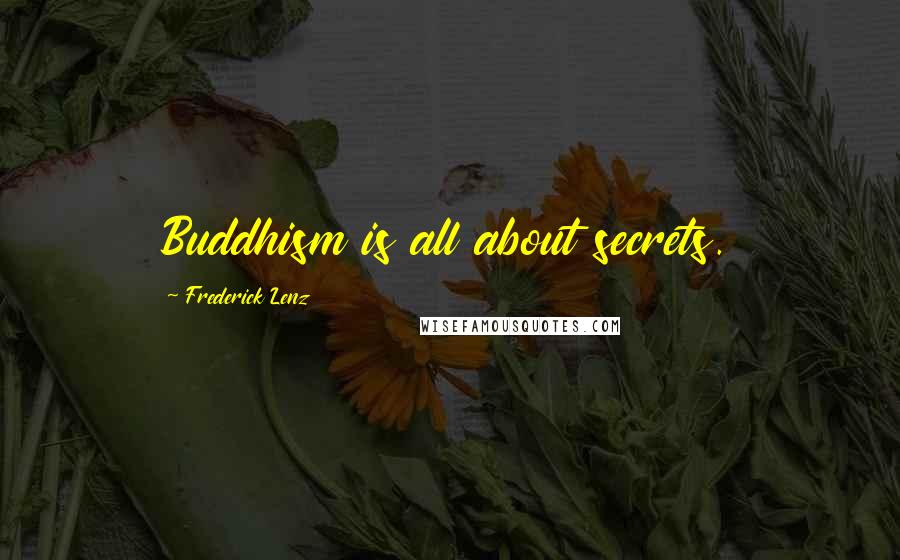 Frederick Lenz Quotes: Buddhism is all about secrets.