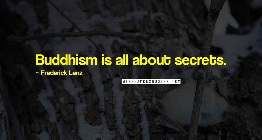 Frederick Lenz Quotes: Buddhism is all about secrets.