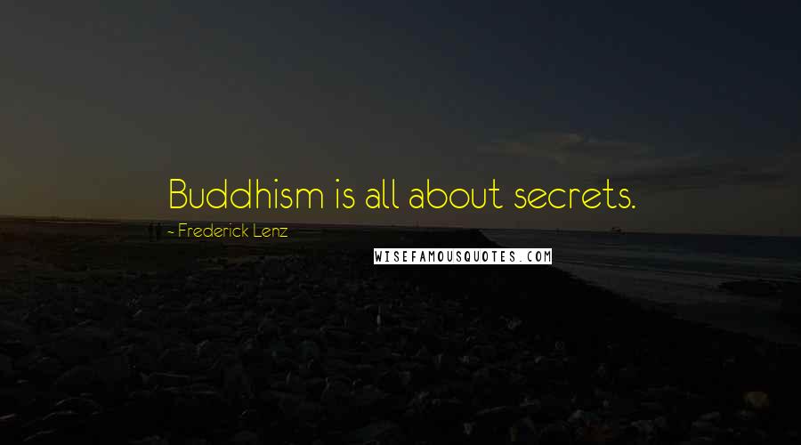 Frederick Lenz Quotes: Buddhism is all about secrets.