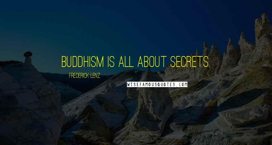 Frederick Lenz Quotes: Buddhism is all about secrets.