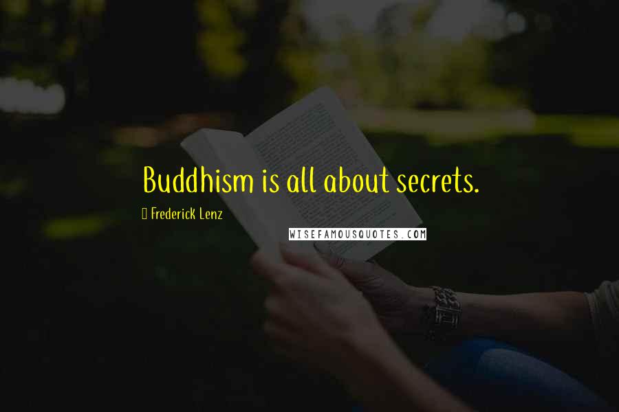 Frederick Lenz Quotes: Buddhism is all about secrets.