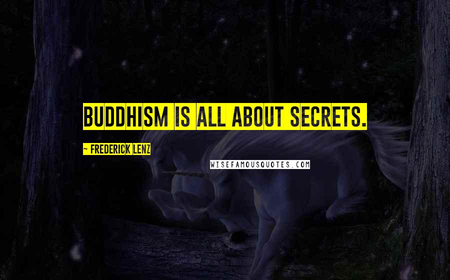 Frederick Lenz Quotes: Buddhism is all about secrets.
