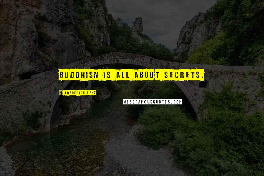 Frederick Lenz Quotes: Buddhism is all about secrets.