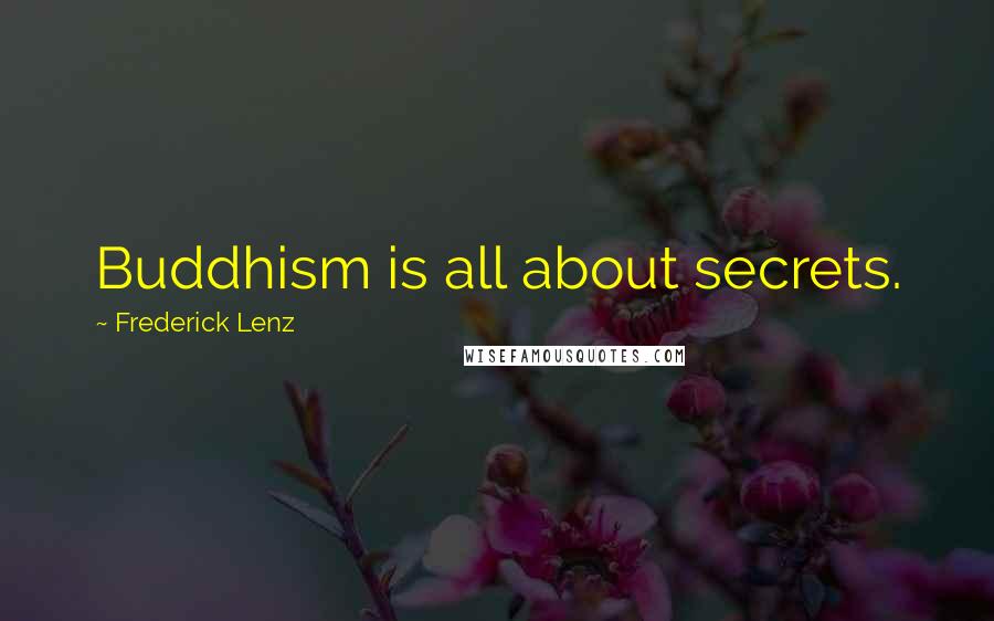 Frederick Lenz Quotes: Buddhism is all about secrets.