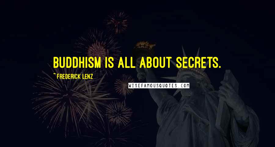 Frederick Lenz Quotes: Buddhism is all about secrets.