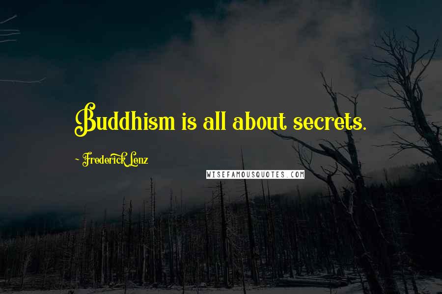 Frederick Lenz Quotes: Buddhism is all about secrets.