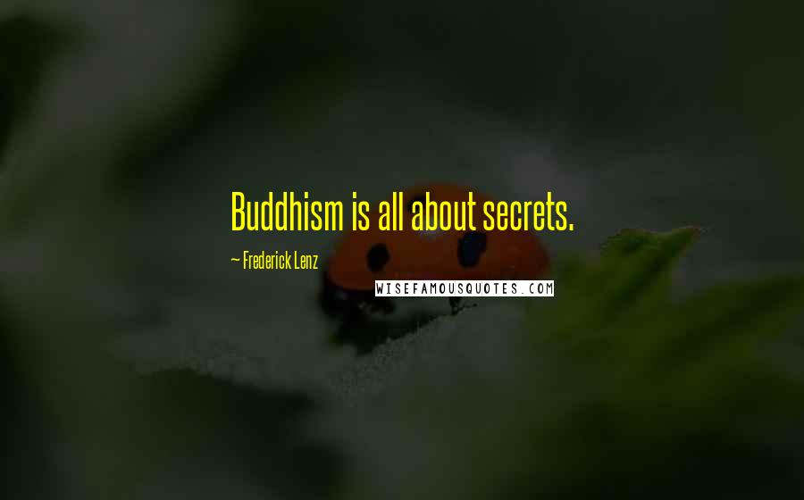 Frederick Lenz Quotes: Buddhism is all about secrets.