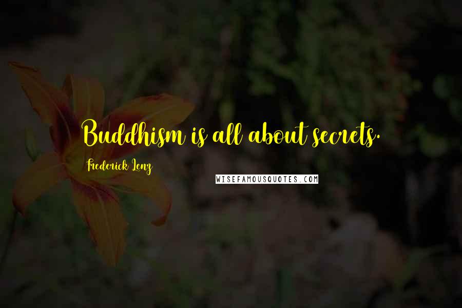Frederick Lenz Quotes: Buddhism is all about secrets.