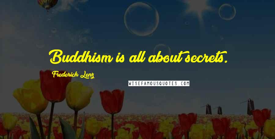 Frederick Lenz Quotes: Buddhism is all about secrets.