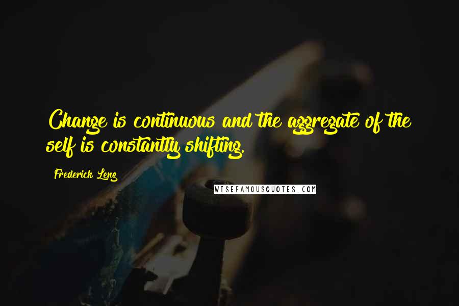 Frederick Lenz Quotes: Change is continuous and the aggregate of the self is constantly shifting.