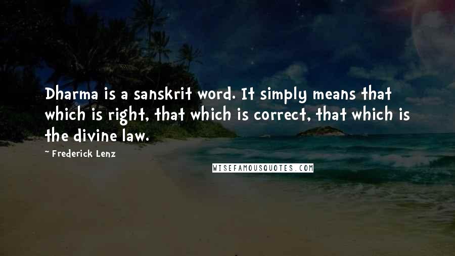 Frederick Lenz Quotes: Dharma is a sanskrit word. It simply means that which is right, that which is correct, that which is the divine law.