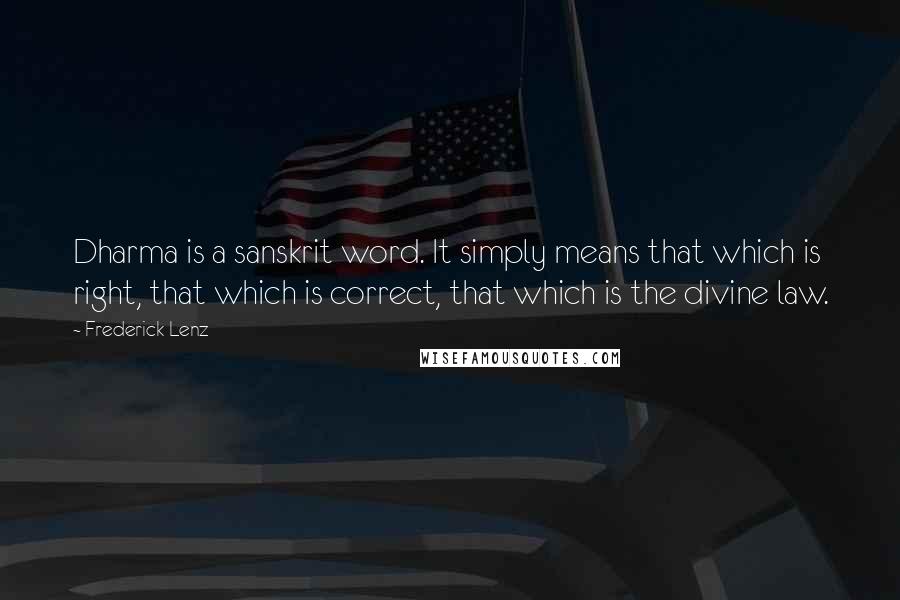 Frederick Lenz Quotes: Dharma is a sanskrit word. It simply means that which is right, that which is correct, that which is the divine law.