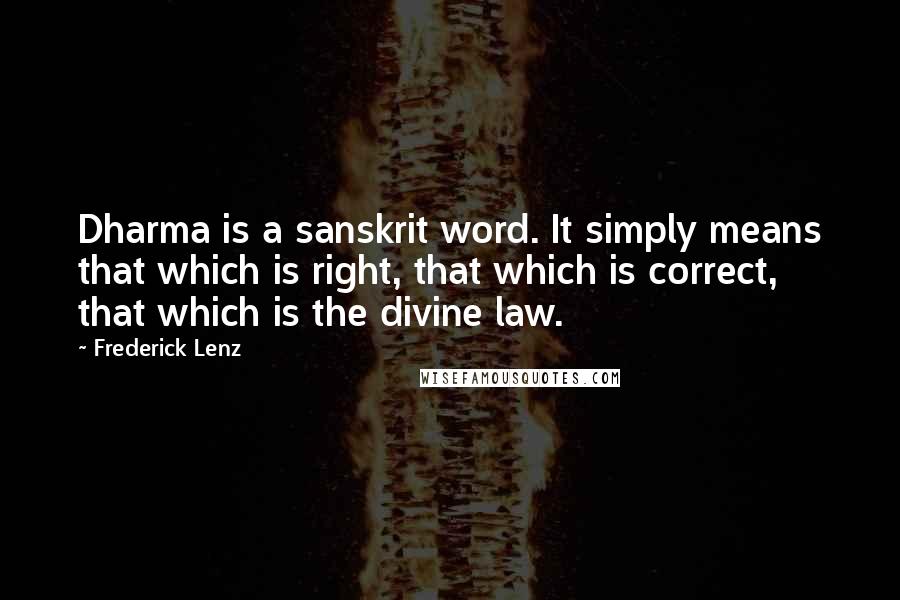 Frederick Lenz Quotes: Dharma is a sanskrit word. It simply means that which is right, that which is correct, that which is the divine law.