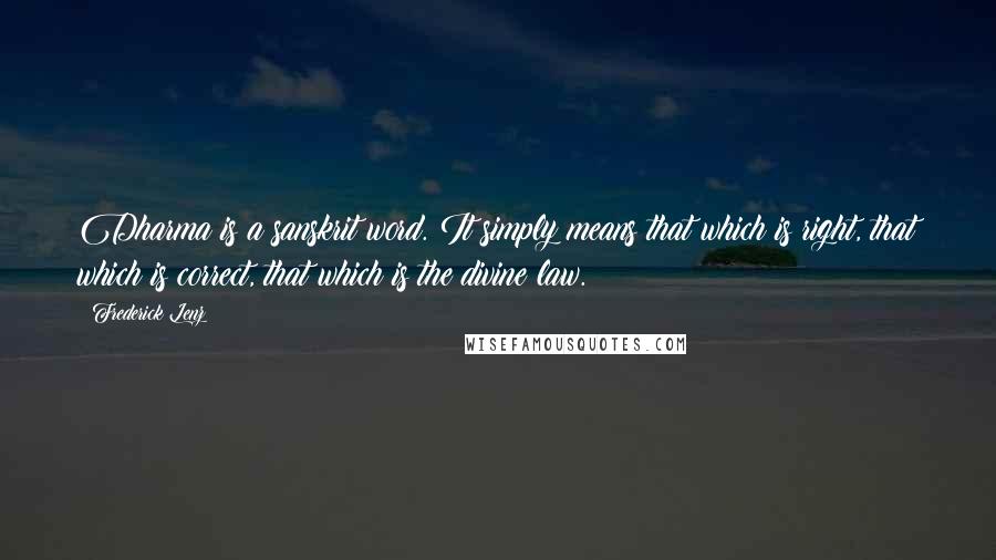 Frederick Lenz Quotes: Dharma is a sanskrit word. It simply means that which is right, that which is correct, that which is the divine law.