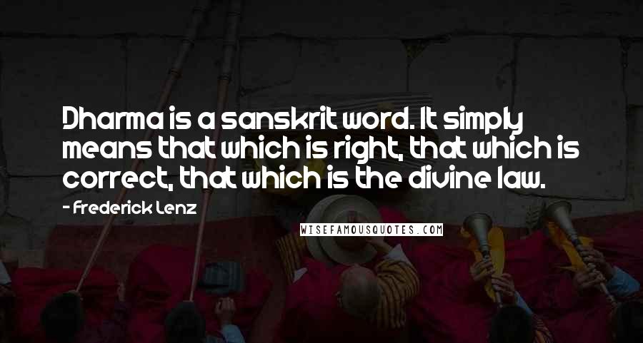 Frederick Lenz Quotes: Dharma is a sanskrit word. It simply means that which is right, that which is correct, that which is the divine law.