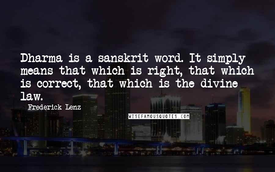 Frederick Lenz Quotes: Dharma is a sanskrit word. It simply means that which is right, that which is correct, that which is the divine law.