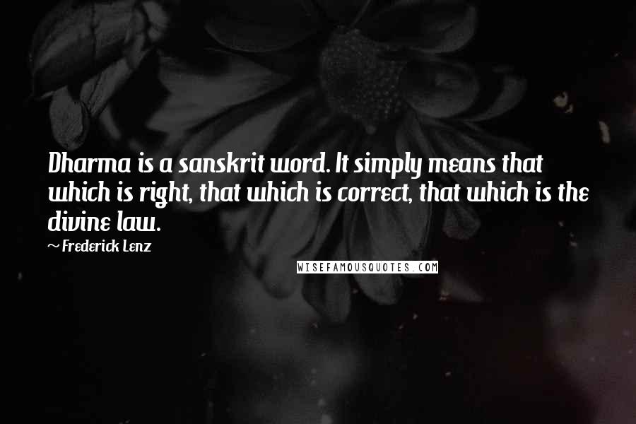 Frederick Lenz Quotes: Dharma is a sanskrit word. It simply means that which is right, that which is correct, that which is the divine law.