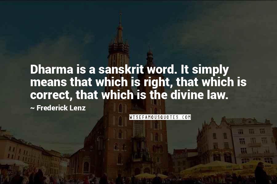 Frederick Lenz Quotes: Dharma is a sanskrit word. It simply means that which is right, that which is correct, that which is the divine law.