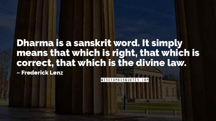 Frederick Lenz Quotes: Dharma is a sanskrit word. It simply means that which is right, that which is correct, that which is the divine law.