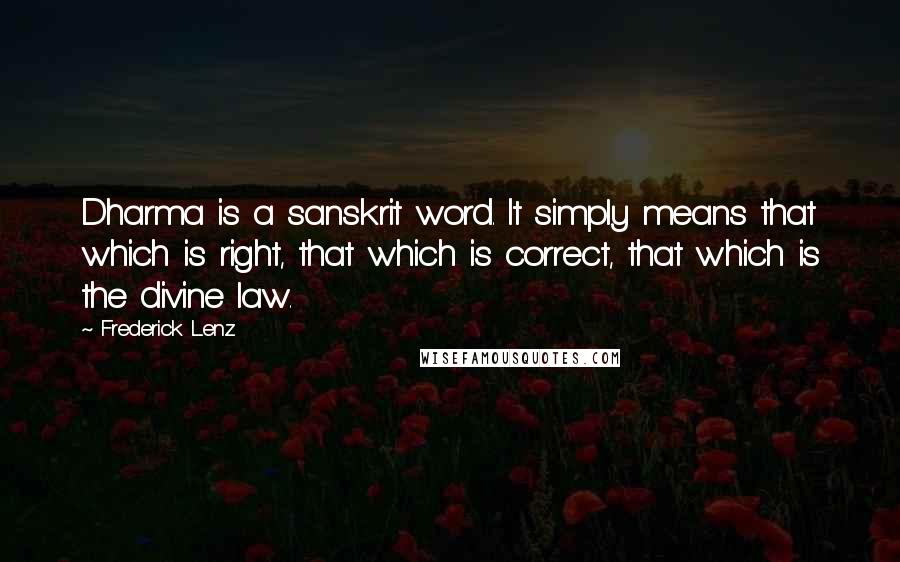 Frederick Lenz Quotes: Dharma is a sanskrit word. It simply means that which is right, that which is correct, that which is the divine law.