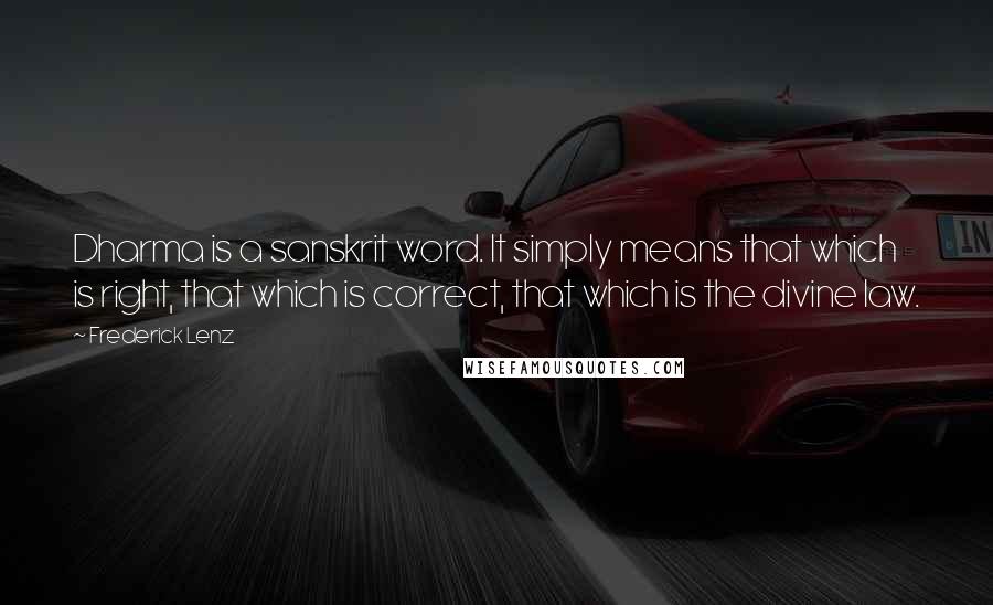 Frederick Lenz Quotes: Dharma is a sanskrit word. It simply means that which is right, that which is correct, that which is the divine law.