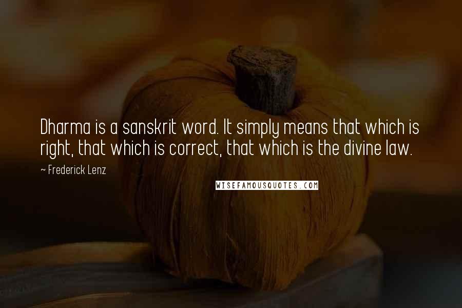 Frederick Lenz Quotes: Dharma is a sanskrit word. It simply means that which is right, that which is correct, that which is the divine law.