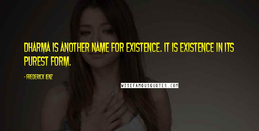 Frederick Lenz Quotes: Dharma is another name for existence. It is existence in its purest form.