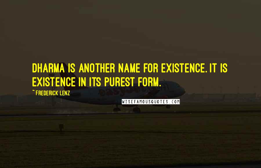 Frederick Lenz Quotes: Dharma is another name for existence. It is existence in its purest form.