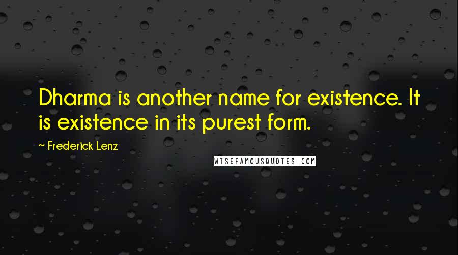 Frederick Lenz Quotes: Dharma is another name for existence. It is existence in its purest form.